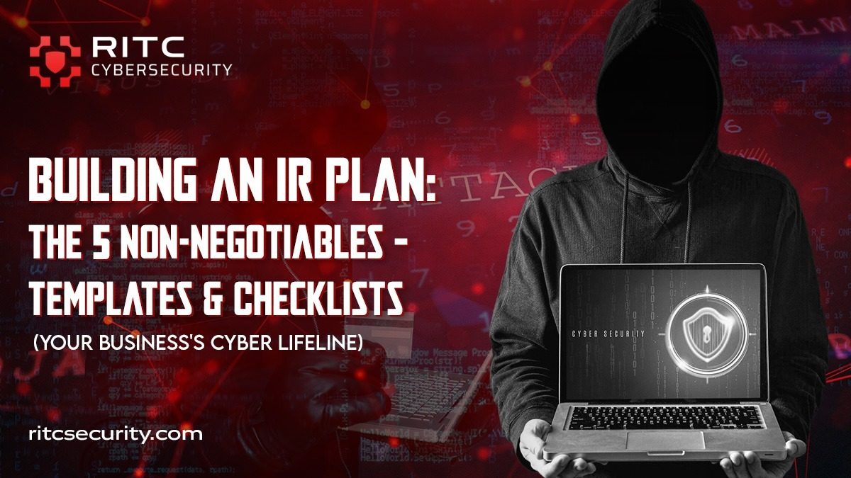 Building an IR Plan: The 5 Non-Negotiables — Templates & Checklists (Your Business's Cyber Lifeline)
